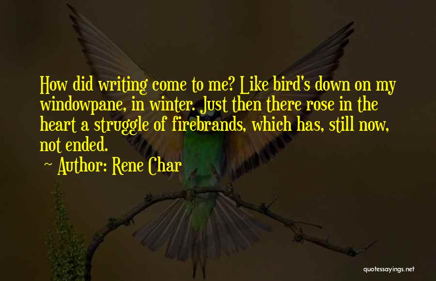 Rene Char Quotes: How Did Writing Come To Me? Like Bird's Down On My Windowpane, In Winter. Just Then There Rose In The