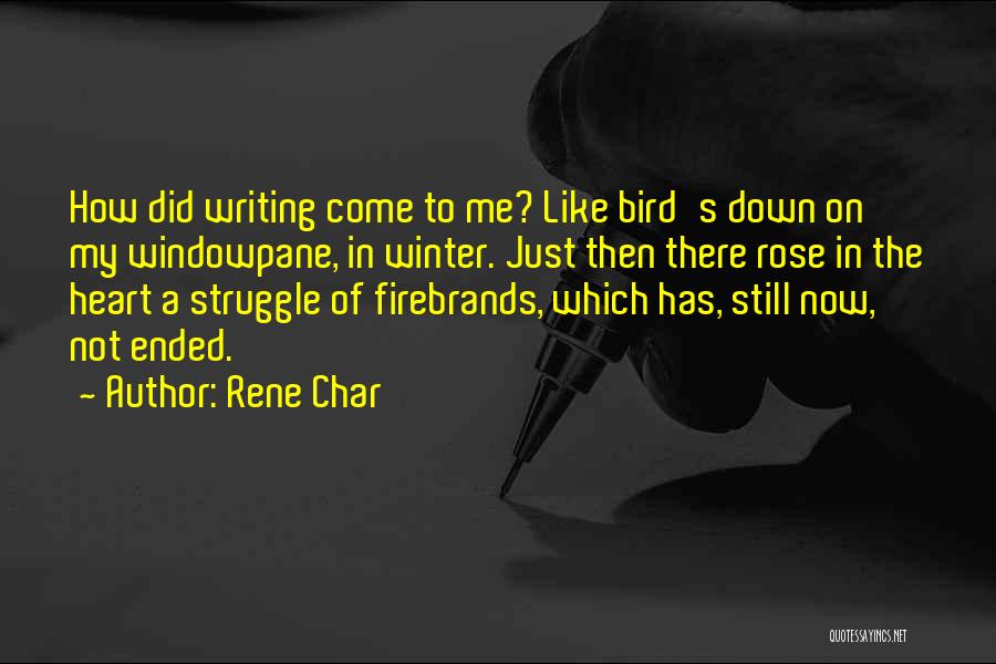 Rene Char Quotes: How Did Writing Come To Me? Like Bird's Down On My Windowpane, In Winter. Just Then There Rose In The