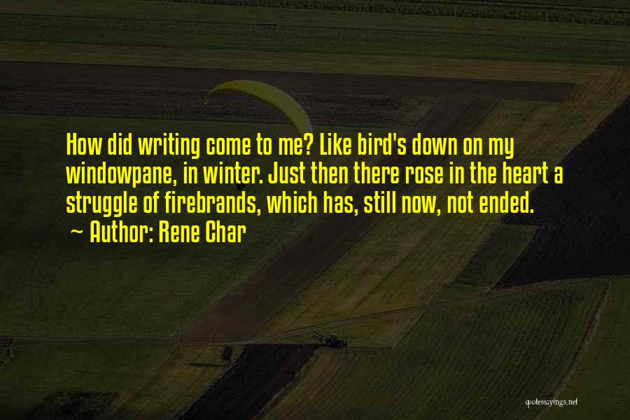 Rene Char Quotes: How Did Writing Come To Me? Like Bird's Down On My Windowpane, In Winter. Just Then There Rose In The