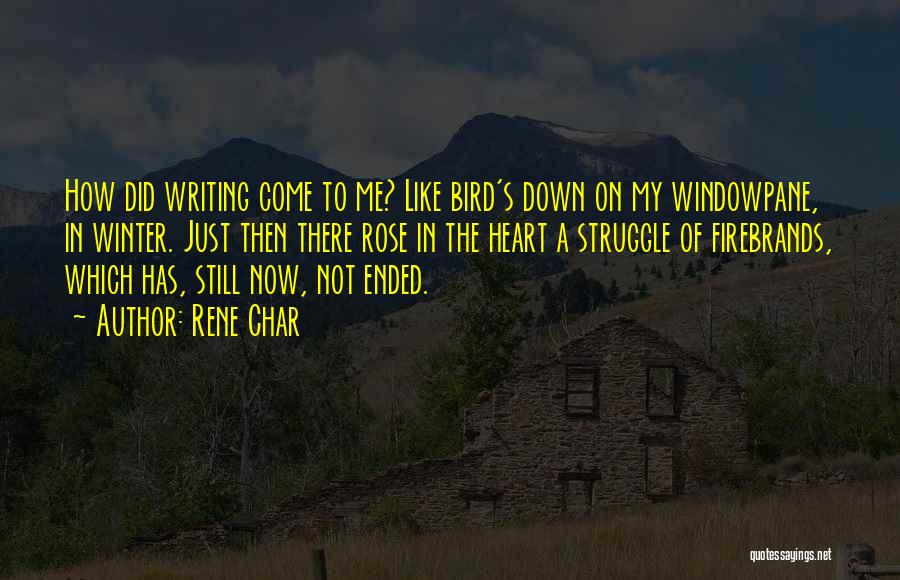 Rene Char Quotes: How Did Writing Come To Me? Like Bird's Down On My Windowpane, In Winter. Just Then There Rose In The