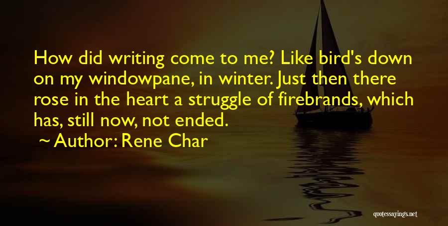 Rene Char Quotes: How Did Writing Come To Me? Like Bird's Down On My Windowpane, In Winter. Just Then There Rose In The