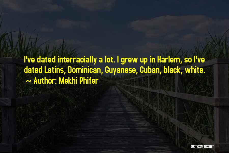 Mekhi Phifer Quotes: I've Dated Interracially A Lot. I Grew Up In Harlem, So I've Dated Latins, Dominican, Guyanese, Cuban, Black, White.