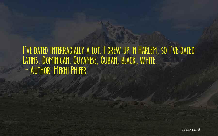 Mekhi Phifer Quotes: I've Dated Interracially A Lot. I Grew Up In Harlem, So I've Dated Latins, Dominican, Guyanese, Cuban, Black, White.