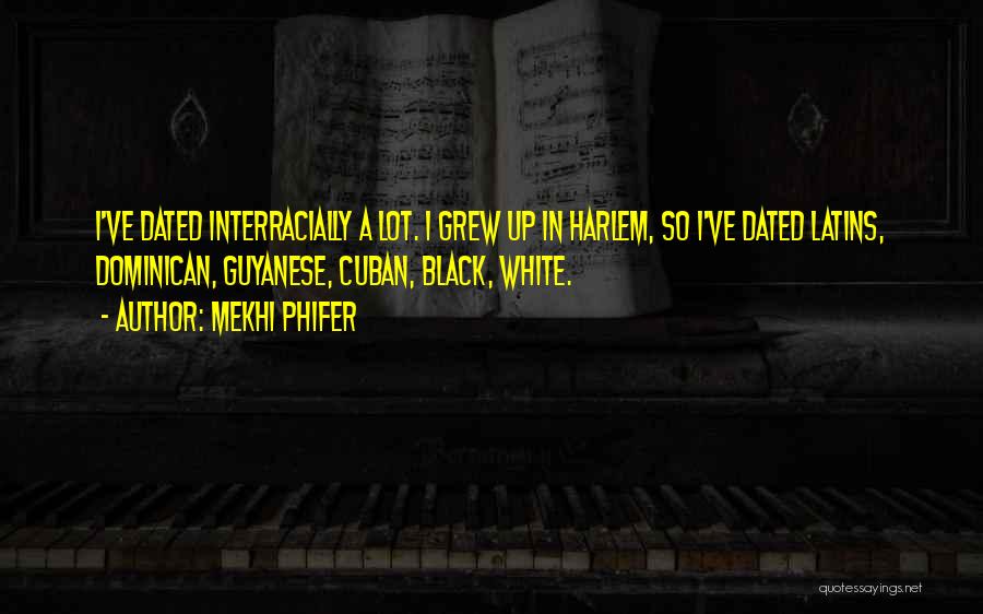 Mekhi Phifer Quotes: I've Dated Interracially A Lot. I Grew Up In Harlem, So I've Dated Latins, Dominican, Guyanese, Cuban, Black, White.