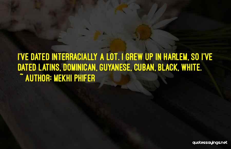Mekhi Phifer Quotes: I've Dated Interracially A Lot. I Grew Up In Harlem, So I've Dated Latins, Dominican, Guyanese, Cuban, Black, White.