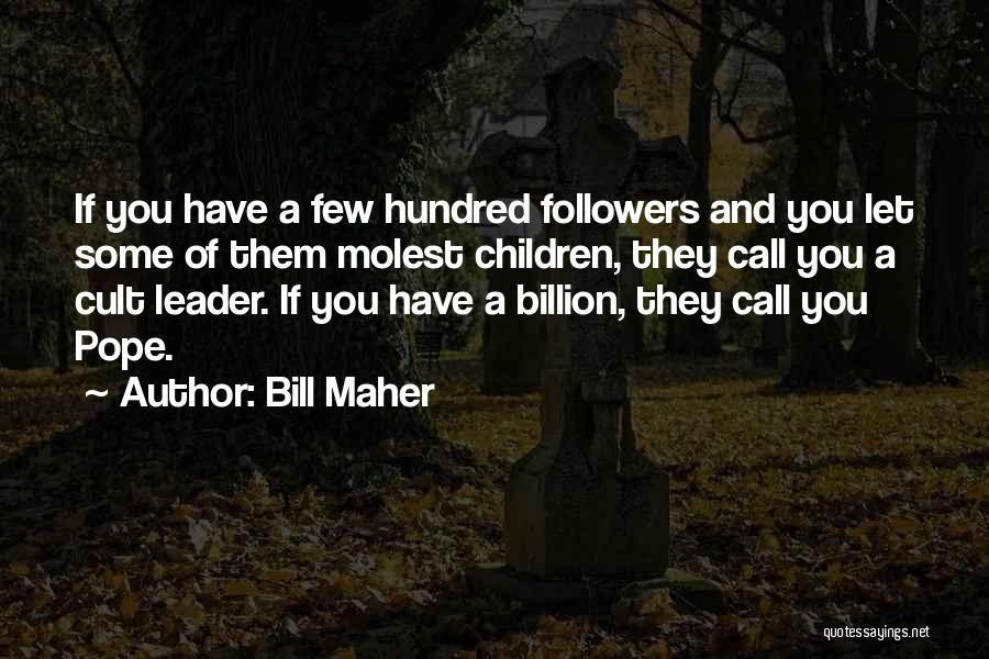Bill Maher Quotes: If You Have A Few Hundred Followers And You Let Some Of Them Molest Children, They Call You A Cult