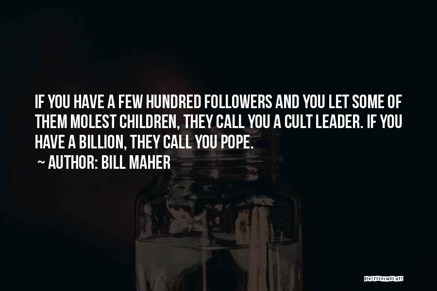 Bill Maher Quotes: If You Have A Few Hundred Followers And You Let Some Of Them Molest Children, They Call You A Cult