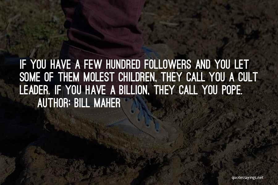Bill Maher Quotes: If You Have A Few Hundred Followers And You Let Some Of Them Molest Children, They Call You A Cult