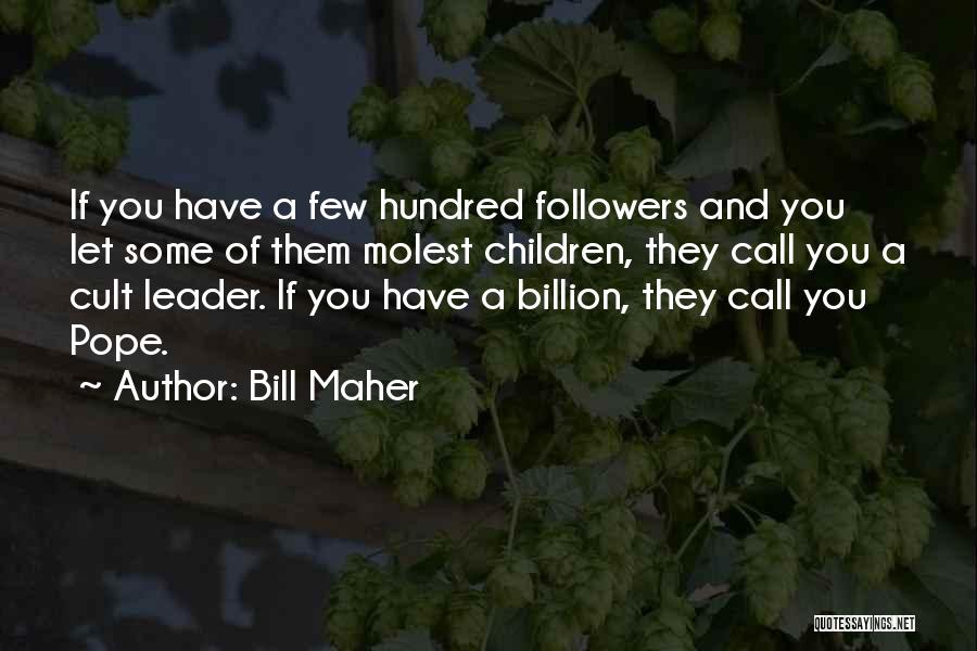 Bill Maher Quotes: If You Have A Few Hundred Followers And You Let Some Of Them Molest Children, They Call You A Cult