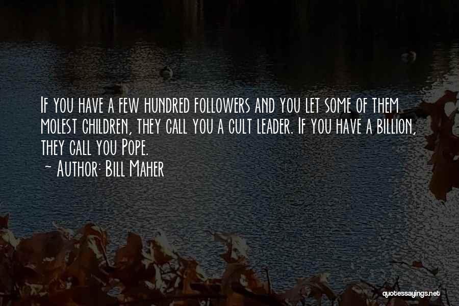 Bill Maher Quotes: If You Have A Few Hundred Followers And You Let Some Of Them Molest Children, They Call You A Cult