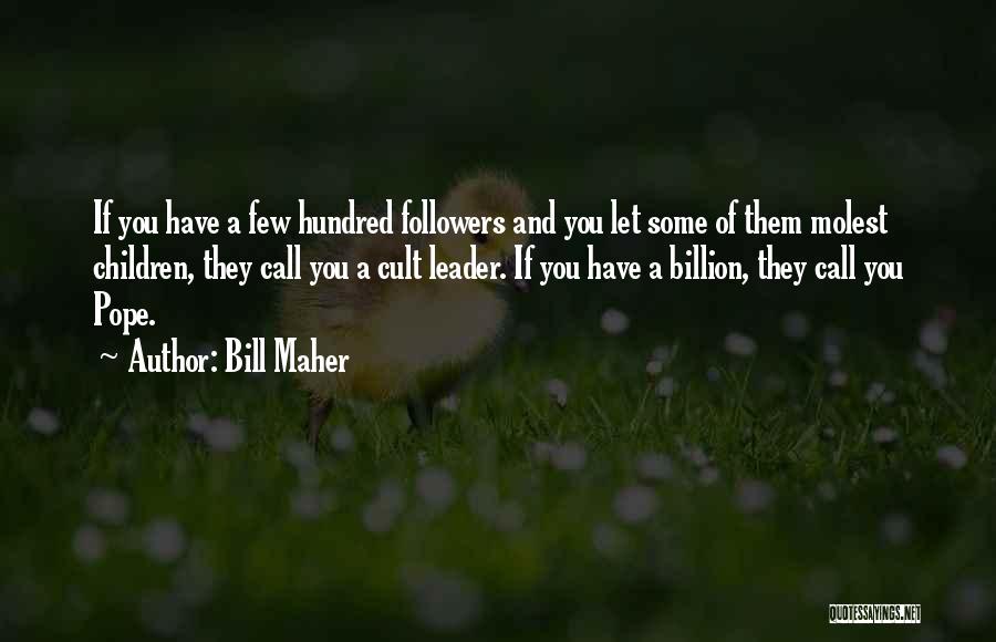Bill Maher Quotes: If You Have A Few Hundred Followers And You Let Some Of Them Molest Children, They Call You A Cult