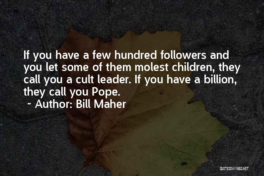 Bill Maher Quotes: If You Have A Few Hundred Followers And You Let Some Of Them Molest Children, They Call You A Cult