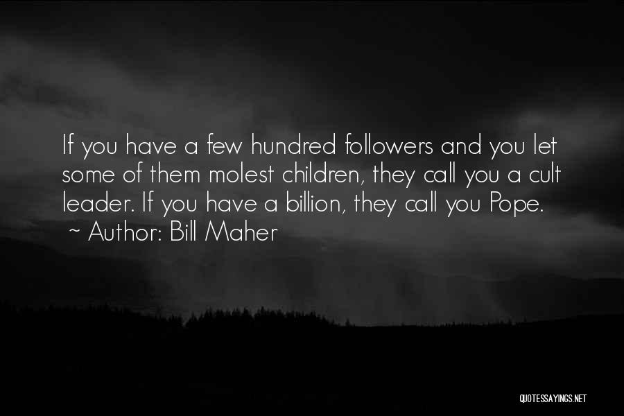 Bill Maher Quotes: If You Have A Few Hundred Followers And You Let Some Of Them Molest Children, They Call You A Cult