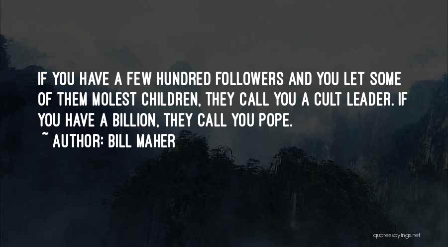 Bill Maher Quotes: If You Have A Few Hundred Followers And You Let Some Of Them Molest Children, They Call You A Cult