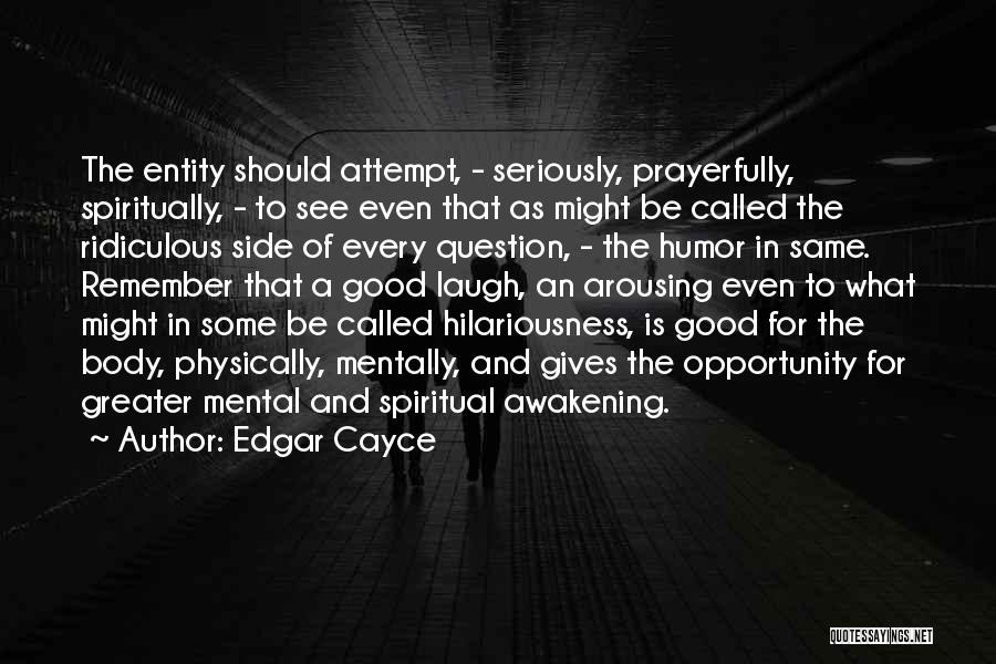Edgar Cayce Quotes: The Entity Should Attempt, - Seriously, Prayerfully, Spiritually, - To See Even That As Might Be Called The Ridiculous Side