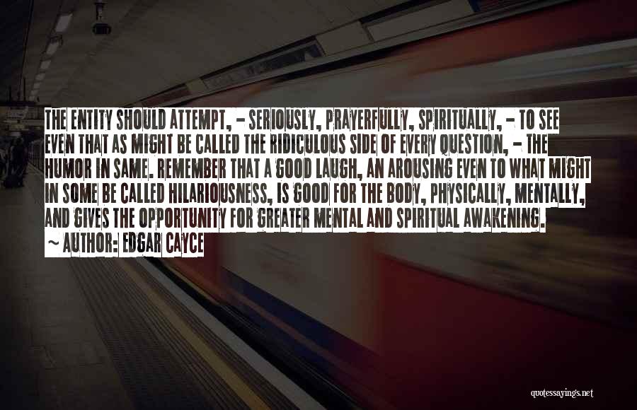 Edgar Cayce Quotes: The Entity Should Attempt, - Seriously, Prayerfully, Spiritually, - To See Even That As Might Be Called The Ridiculous Side