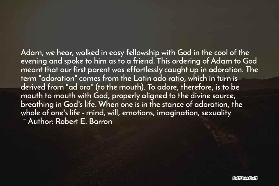 Robert E. Barron Quotes: Adam, We Hear, Walked In Easy Fellowship With God In The Cool Of The Evening And Spoke To Him As