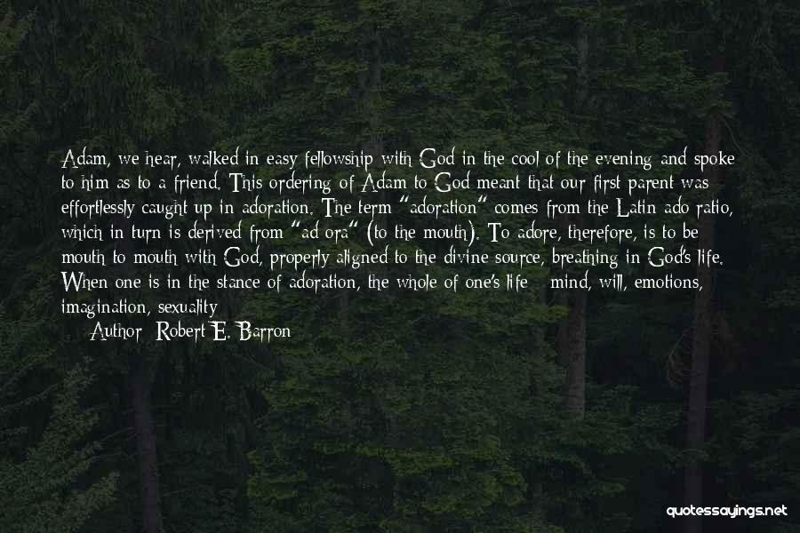 Robert E. Barron Quotes: Adam, We Hear, Walked In Easy Fellowship With God In The Cool Of The Evening And Spoke To Him As