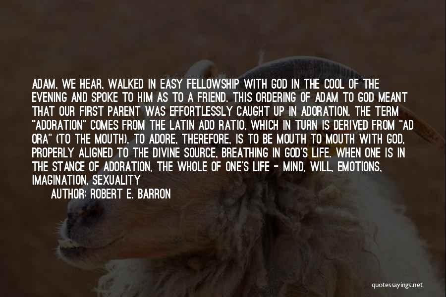 Robert E. Barron Quotes: Adam, We Hear, Walked In Easy Fellowship With God In The Cool Of The Evening And Spoke To Him As