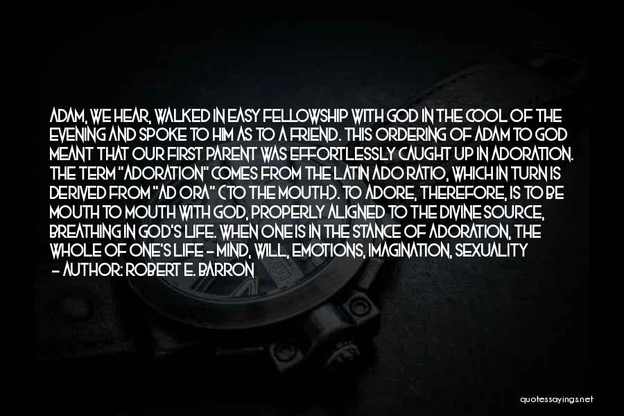 Robert E. Barron Quotes: Adam, We Hear, Walked In Easy Fellowship With God In The Cool Of The Evening And Spoke To Him As