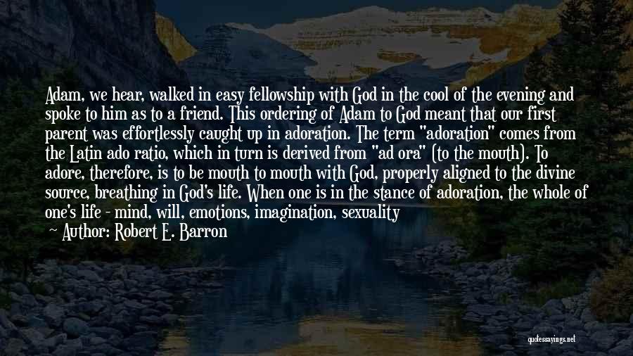 Robert E. Barron Quotes: Adam, We Hear, Walked In Easy Fellowship With God In The Cool Of The Evening And Spoke To Him As