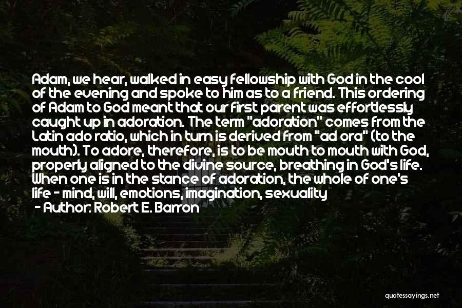 Robert E. Barron Quotes: Adam, We Hear, Walked In Easy Fellowship With God In The Cool Of The Evening And Spoke To Him As