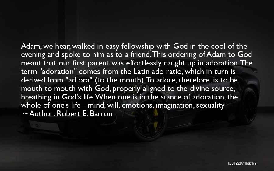 Robert E. Barron Quotes: Adam, We Hear, Walked In Easy Fellowship With God In The Cool Of The Evening And Spoke To Him As