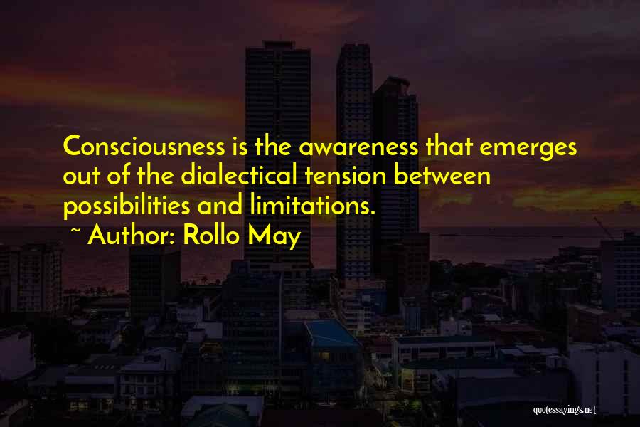 Rollo May Quotes: Consciousness Is The Awareness That Emerges Out Of The Dialectical Tension Between Possibilities And Limitations.
