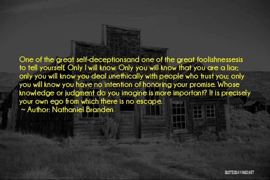 Nathaniel Branden Quotes: One Of The Great Self-deceptionsand One Of The Great Foolishnessesis To Tell Yourself, Only I Will Know. Only You Will