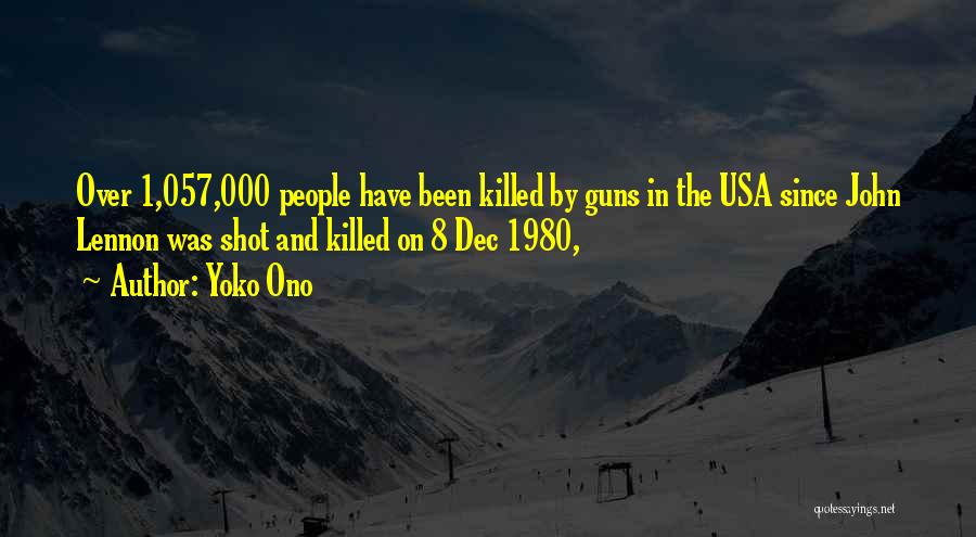 Yoko Ono Quotes: Over 1,057,000 People Have Been Killed By Guns In The Usa Since John Lennon Was Shot And Killed On 8