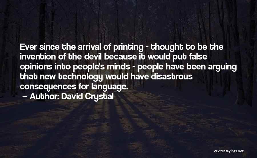 David Crystal Quotes: Ever Since The Arrival Of Printing - Thought To Be The Invention Of The Devil Because It Would Put False