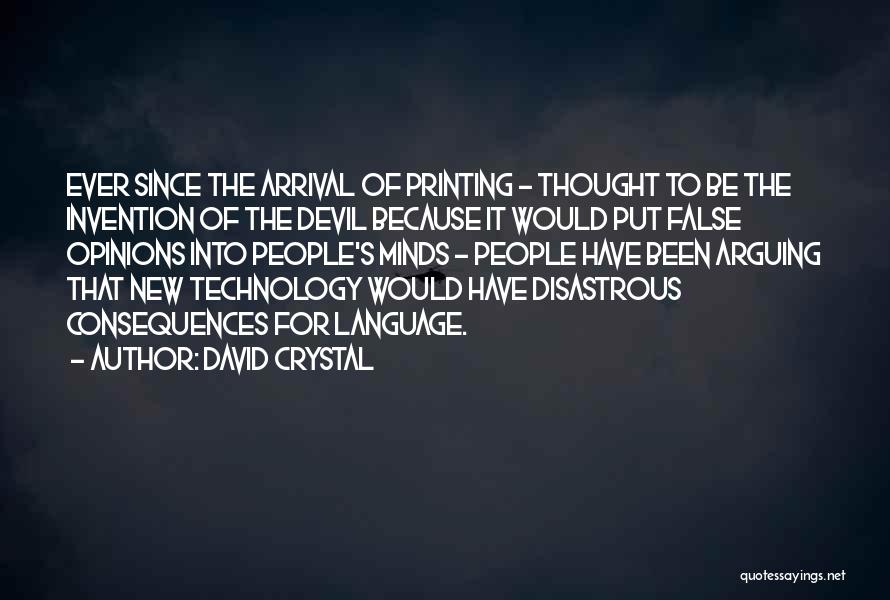 David Crystal Quotes: Ever Since The Arrival Of Printing - Thought To Be The Invention Of The Devil Because It Would Put False