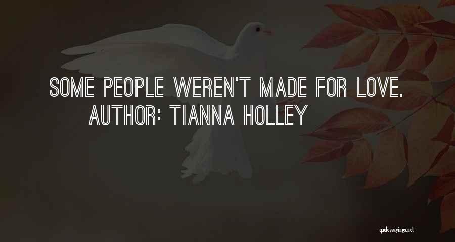 Tianna Holley Quotes: Some People Weren't Made For Love.