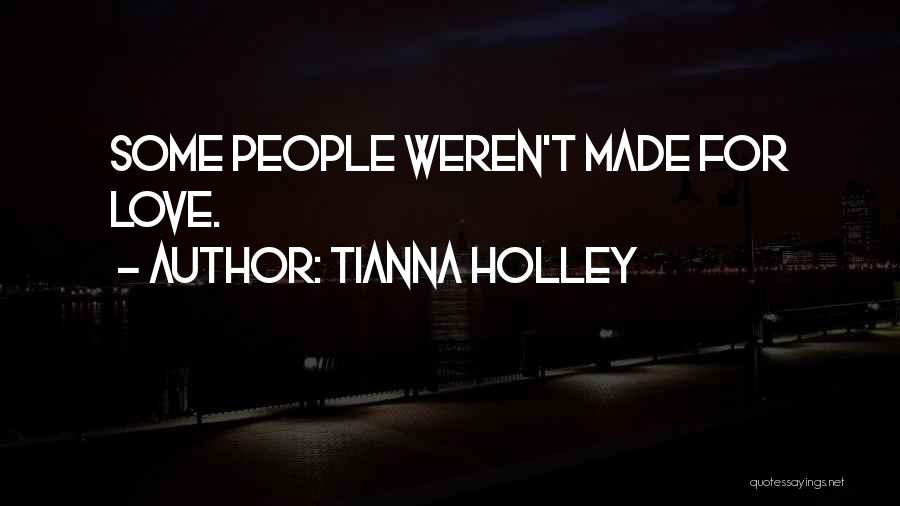Tianna Holley Quotes: Some People Weren't Made For Love.