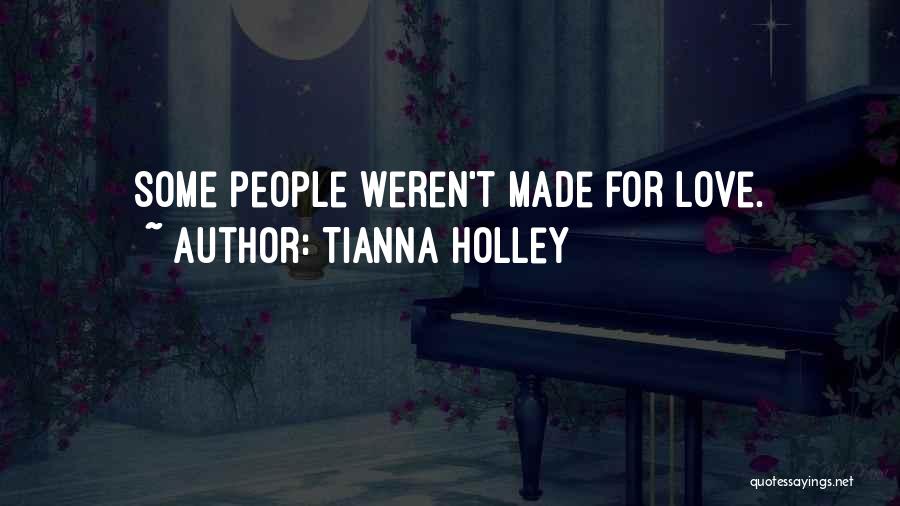 Tianna Holley Quotes: Some People Weren't Made For Love.