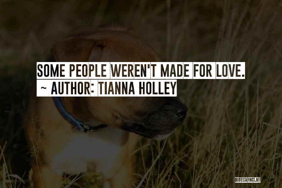 Tianna Holley Quotes: Some People Weren't Made For Love.