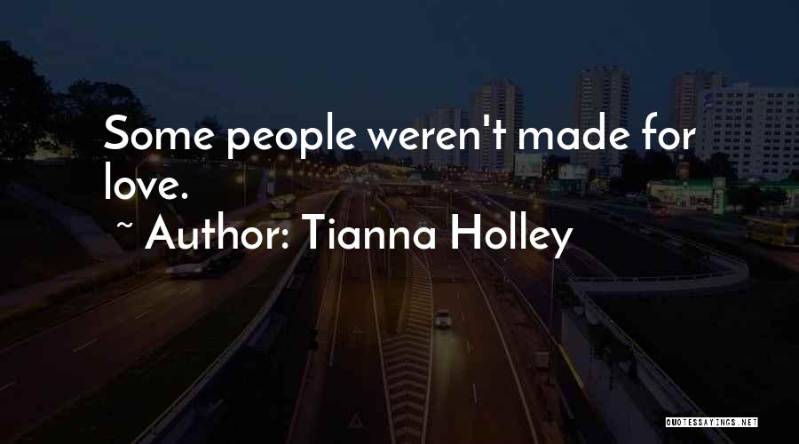 Tianna Holley Quotes: Some People Weren't Made For Love.