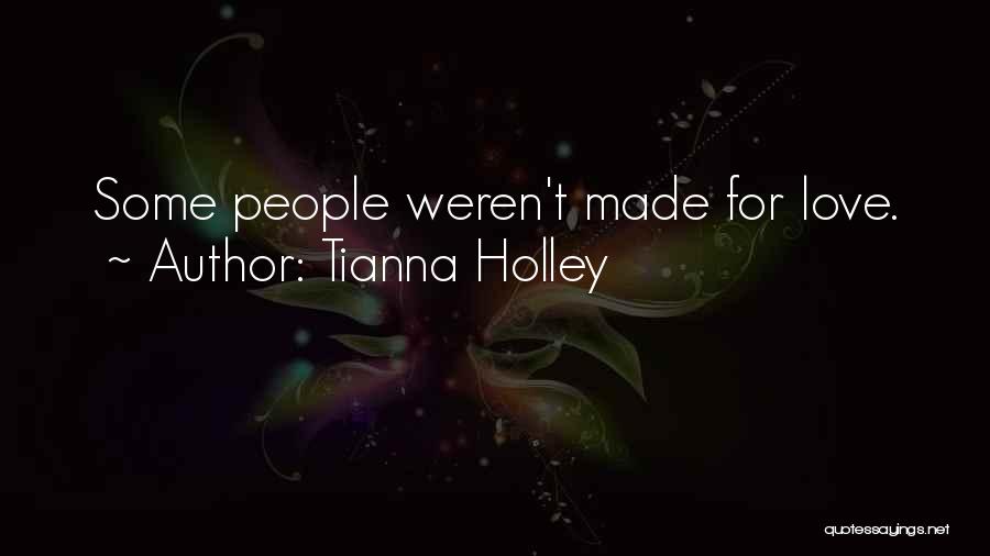 Tianna Holley Quotes: Some People Weren't Made For Love.