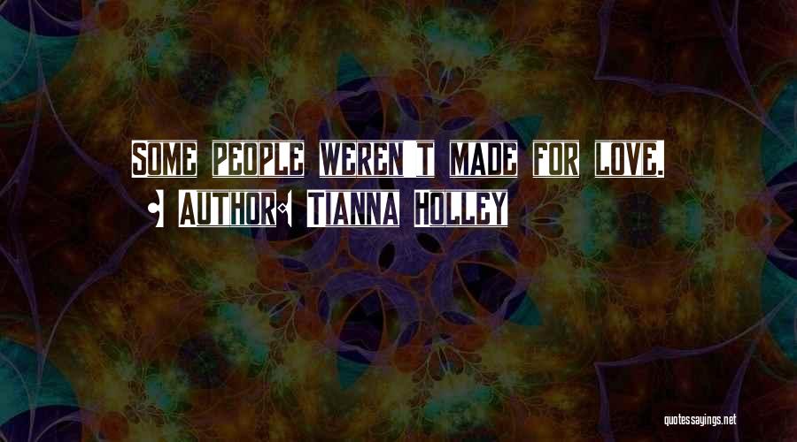 Tianna Holley Quotes: Some People Weren't Made For Love.