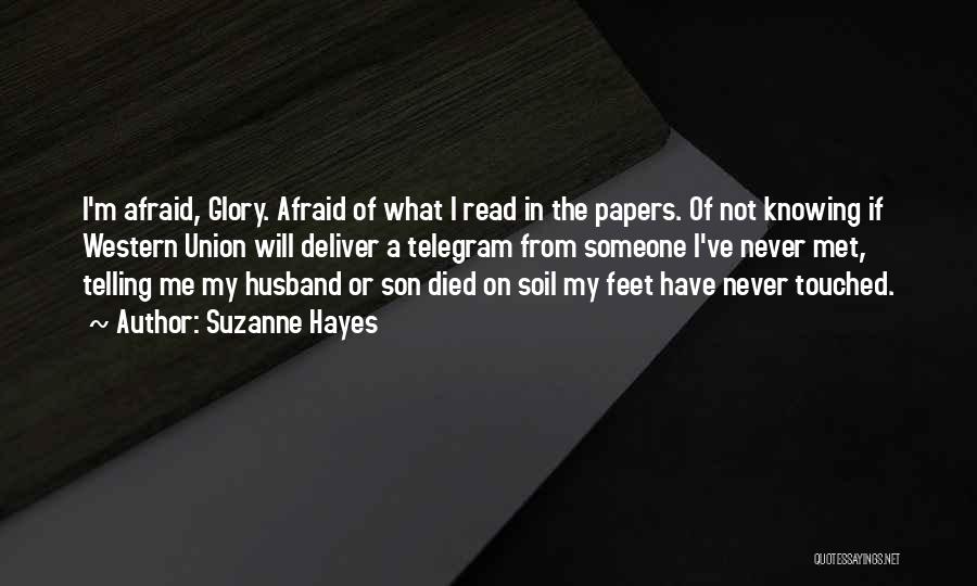 Suzanne Hayes Quotes: I'm Afraid, Glory. Afraid Of What I Read In The Papers. Of Not Knowing If Western Union Will Deliver A