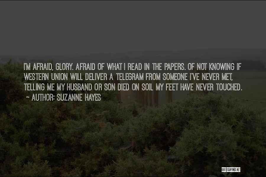 Suzanne Hayes Quotes: I'm Afraid, Glory. Afraid Of What I Read In The Papers. Of Not Knowing If Western Union Will Deliver A