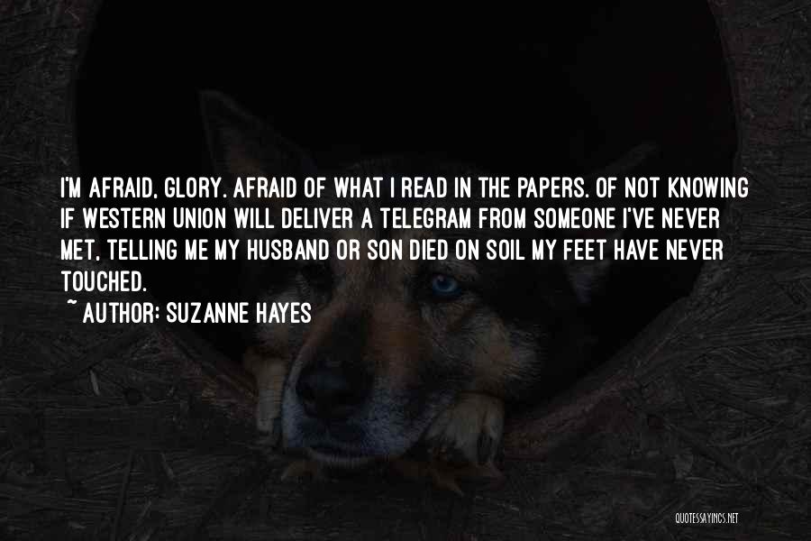 Suzanne Hayes Quotes: I'm Afraid, Glory. Afraid Of What I Read In The Papers. Of Not Knowing If Western Union Will Deliver A