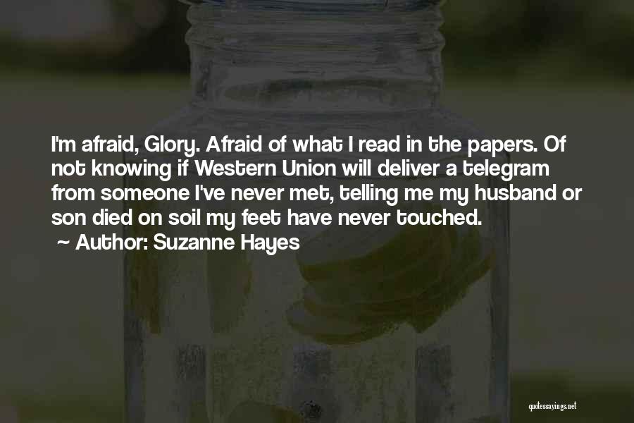 Suzanne Hayes Quotes: I'm Afraid, Glory. Afraid Of What I Read In The Papers. Of Not Knowing If Western Union Will Deliver A