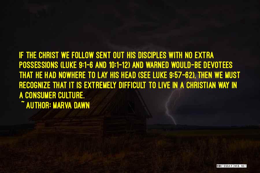 Marva Dawn Quotes: If The Christ We Follow Sent Out His Disciples With No Extra Possessions (luke 9:1-6 And 10:1-12) And Warned Would-be