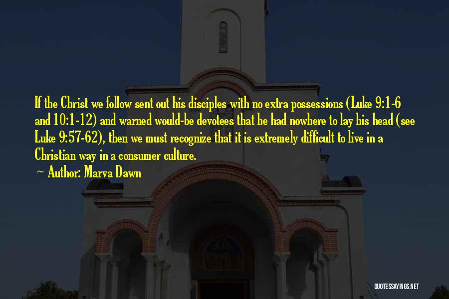 Marva Dawn Quotes: If The Christ We Follow Sent Out His Disciples With No Extra Possessions (luke 9:1-6 And 10:1-12) And Warned Would-be