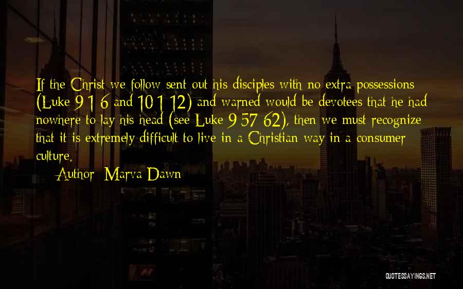 Marva Dawn Quotes: If The Christ We Follow Sent Out His Disciples With No Extra Possessions (luke 9:1-6 And 10:1-12) And Warned Would-be