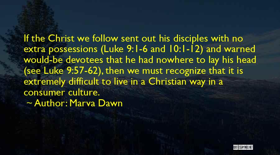 Marva Dawn Quotes: If The Christ We Follow Sent Out His Disciples With No Extra Possessions (luke 9:1-6 And 10:1-12) And Warned Would-be