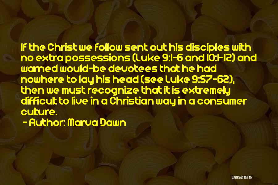 Marva Dawn Quotes: If The Christ We Follow Sent Out His Disciples With No Extra Possessions (luke 9:1-6 And 10:1-12) And Warned Would-be