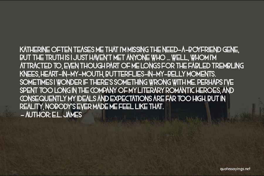 E.L. James Quotes: Katherine Often Teases Me That I'm Missing The Need-a-boyfriend Gene, But The Truth Is I Just Haven't Met Anyone Who