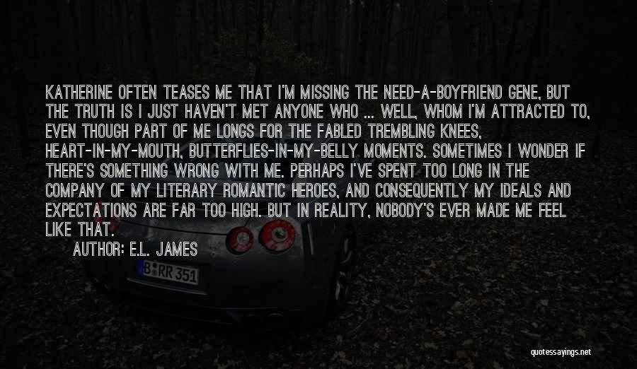 E.L. James Quotes: Katherine Often Teases Me That I'm Missing The Need-a-boyfriend Gene, But The Truth Is I Just Haven't Met Anyone Who